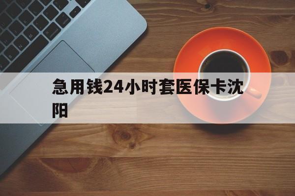 双鸭山最新急用钱24小时套医保卡沈阳方法分析(最方便真实的双鸭山石家庄急用钱套医保卡联系方式渠道方法)