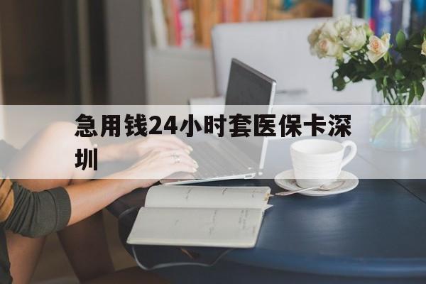 双鸭山最新急用钱24小时套医保卡深圳方法分析(最方便真实的双鸭山用医保卡贷款怎么贷方法)