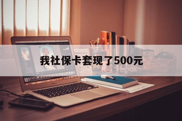 双鸭山最新我社保卡套现了500元方法分析(最方便真实的双鸭山我社保卡套现了500元怎么办方法)